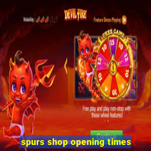 spurs shop opening times